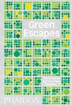 GREEN ESCAPES THE GUIDE TO SECRET URBAN GARD